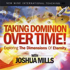 Taking Dominion Over Time! Exploring the Dimensions of Eternity by Joshua Mills album reviews, ratings, credits