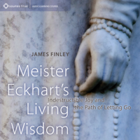 James Finley - Meister Eckhart's Living Wisdom: Indestructible Joy and the Path of Letting Go artwork