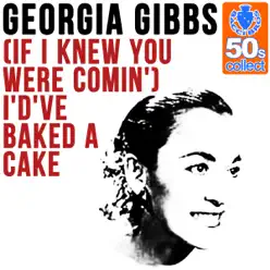 (If I Knew You Were Comin') I'd've Baked a Cake (Remastered) - Single - Georgia Gibbs (If I Knew You Were Comin') I'd've Baked a Cake (Remastered) - Single - Georgia Gibbs