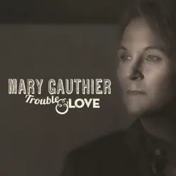 Trouble & Love - Mary Gauthier