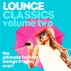 Lounge Classics, Vol. 2 (The Ultimate Fashion Lounge Tracks, Ever!)