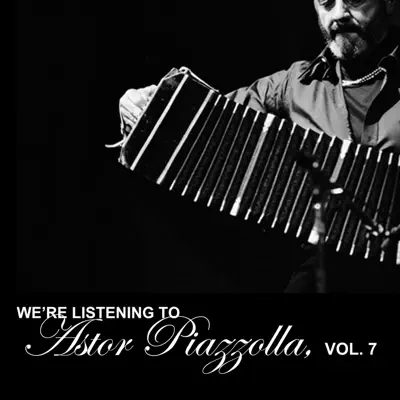 We're Listening To Astor Piazzolla, Vol. 7 - Ástor Piazzolla
