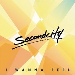 Secondcity - I Wanna Feel