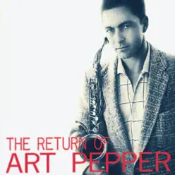 The Return of Art Pepper (Remastered) - Art Pepper The Return of Art Pepper (Remastered) - Art Pepper