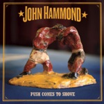 John Hammond, Jr. - Push Comes to Shove