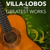 Villa-Lobos: The Greatest Works