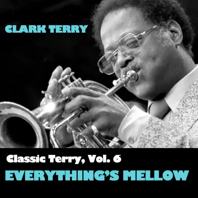 Classic Terry, Vol. 6: Everything's Mellow - Clark Terry Classic Terry, Vol. 6: Everything's Mellow - Clark Terry