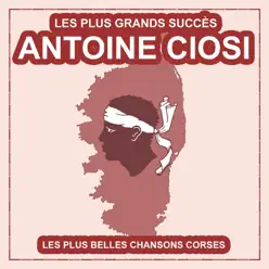 Les plus grands succès (Les plus belles chansons corses) - Antoine Ciosi
