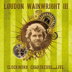 Clockwork Chartreuse... (Remastered) [Live November 9th 1973. Liberty Hall, Houston, Texas] - Loudon Wainwright III