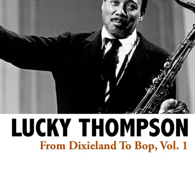 From Dixieland To Bop, Vol. 1 - Lucky Thompson From Dixieland To Bop, Vol. 1 - Lucky Thompson