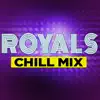 Royals (Chill Mix) - Single album lyrics, reviews, download