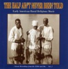 The Half Ain't Never Been Told - Early American Rural Religious Music Vol. 2 artwork