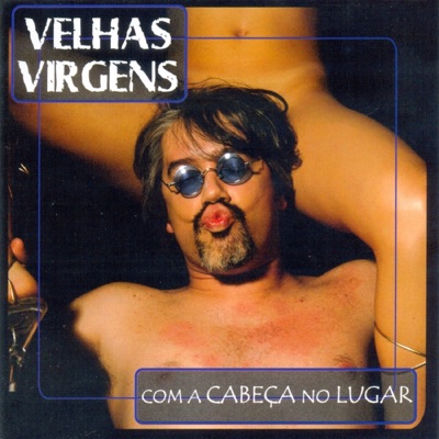 Com a Cabeça no Lugar - Velhas Virgens