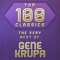 Top 100 Classics - The Very Best of Gene Krupa - Gene Krupa Top 100 Classics - The Very Best of Gene Krupa - Gene Krupa