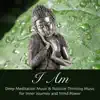 I Am - Deep Meditation Music & Positive Thinking Music for Inner Journey and Mind Power album lyrics, reviews, download