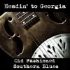 Headin' to Georgia: Old Fashioned Southern Blues album lyrics, reviews, download