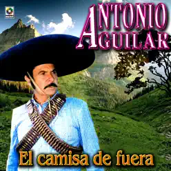 El Camisa de Fuera - Antonio Aguilar