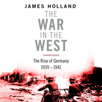 James Holland - The War in the West - A New History: Volume 1: Germany Ascendant 1939-1941 (Unabridged) artwork