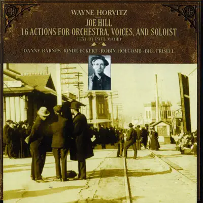 Wayne Horvitz: Joe Hill: 16 Actions for Orchestra, Voices, and Soloist - Bill Frisell