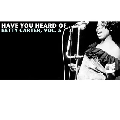 Have You Heard of Betty Carter, Vol. 5 - Betty Carter