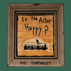 Is the Actor Happy? - Vic Chesnutt