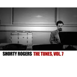 The Tunes, Vol. 7 - Shorty Rogers The Tunes, Vol. 7 - Shorty Rogers