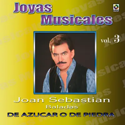 Joyas Musicales, Vol. 3: De Azúcar o de Piedra - Joan Sebastian