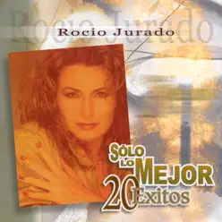 Sólo Lo Mejor: 20 Éxitos - Rocío Jurado