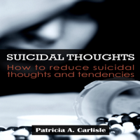 Patricia Carlisle - Suicidal Thoughts: How to Reduce Suicidal Thoughts and Tendencies (Unabridged) artwork