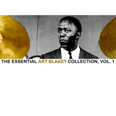 The Essential Art Blakey Collection, Vol. 1 - Art Blakey The Essential Art Blakey Collection, Vol. 1 - Art Blakey