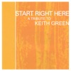 Start Right Here - A Tribute to Keith Green