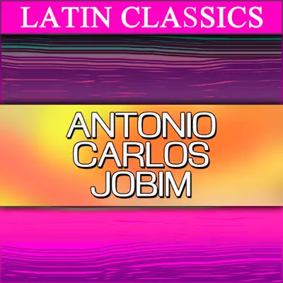 Latin Classics: Antônio Carlos Jobim - Antônio Carlos Jobim