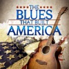 The Blues That Built America