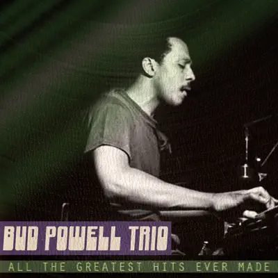All the Greatest Hits Ever Made - Bud Powell Trio