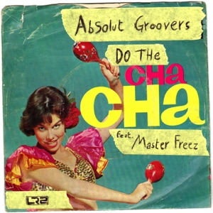 Absolut Groovers - Do the Cha Cha (feat. Master Freez) - 排舞 音乐