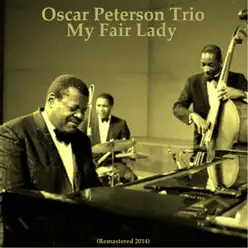 My Fair Lady (Remastered 2014) - Oscar Peterson Trio My Fair Lady (Remastered 2014) - Oscar Peterson Trio