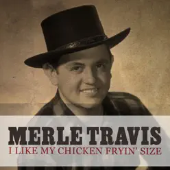 I Like My Chicken Fryin' Size - Single - Merle Travis I Like My Chicken Fryin' Size - Single - Merle Travis