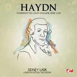 Haydn: Symphony No. 104 in D Major, Hob. I/104 (Remastered) - London Festival Orchestra Haydn: Symphony No. 104 in D Major, Hob. I/104 (Remastered) - London Festival Orchestra