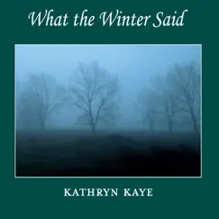 What the Winter Said by Kathryn Kaye album reviews, ratings, credits