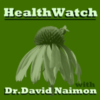Healthwatch with Dr. David Naimon:  Interviews with experts in Natural Medicine, Nutrition, and the Politics of Health