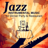 Jazz Instrumental Music for Dinner Party: Relaxing Evening at the Jazz Restaurant, Masters of Background Jazz, Soft Piano, Sexy Sax & Guitar Music for Happy Hour - Restaurant Background Music Academy