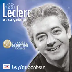 Le p'tit bonheur (50 succès essentiels) - Félix Leclerc