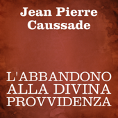 L'abbandono alla Divina Provvidenza - Jean Pierre Caussade