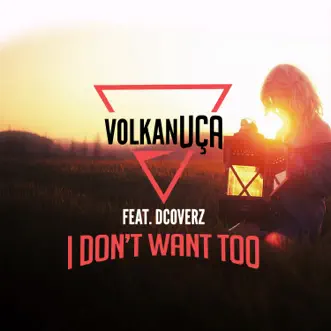 I Don't Want Too (feat. Dcoverz) - Single by Volkan Uca album reviews, ratings, credits