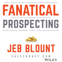 Jeb Blount - Fanatical Prospecting: The Ultimate Guide for Starting Sales Conversations and Filling the Pipeline by Leveraging Social Selling, Telephone, E-Mail, and Cold Calling (Unabridged) artwork