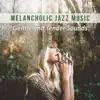 Melancholic Jazz Music: Gentle and Tender Sounds, Soothing Instrumental Background, Mood Music, Soft Jazz for Relaxation album lyrics, reviews, download