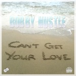 Bobby Hustle - Can't Get Your Love