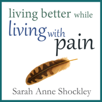 Sarah Anne Shockley - Living Better While Living with Pain: 21 Ways to Reduce the Stress of Chronic Pain and Create Greater Ease and Relief Today (Unabridged) artwork