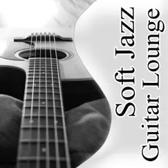Soft Jazz Guitar Lounge: The Best Relaxing Instrumental Music, Acoustic Guitar, Sexy Songs, Happy Life & Well Being, Chill Out by Jazz Guitar Music Zone album reviews, ratings, credits