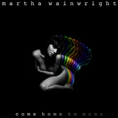 Come Home To Mama by Martha Wainwright album reviews, ratings, credits